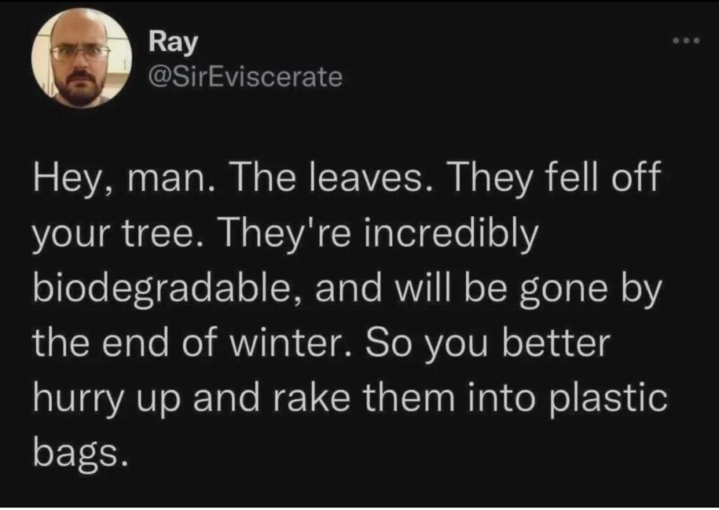 Hurry before it enriches the soil or something